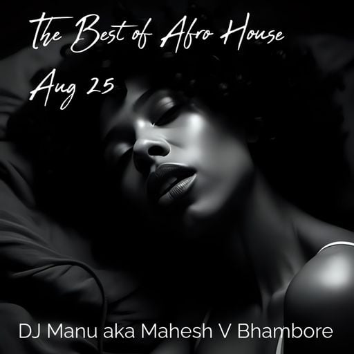 The Best of Afro House Aug 25 by Dj Manu aka Mahesh V Bhambore