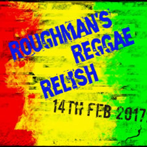 Roughman's Reggae Relish - 14 February 2017