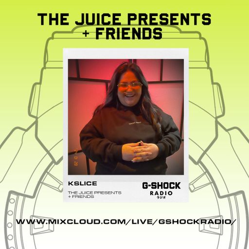 G_Shock Radio - The Juice Presents + Friends - K-SLICE - 28/01