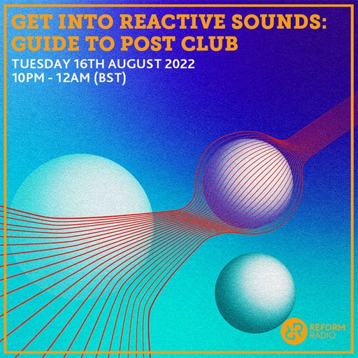 Get Into Reactive Sounds : Guide To Post Club 16th August 2022