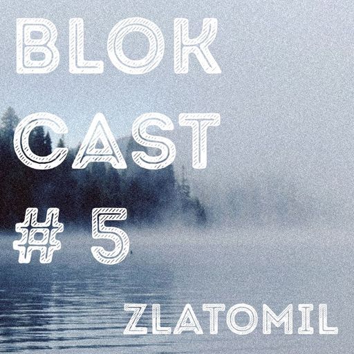 BLOKCAST #5 - Zlatomil (12/2015)