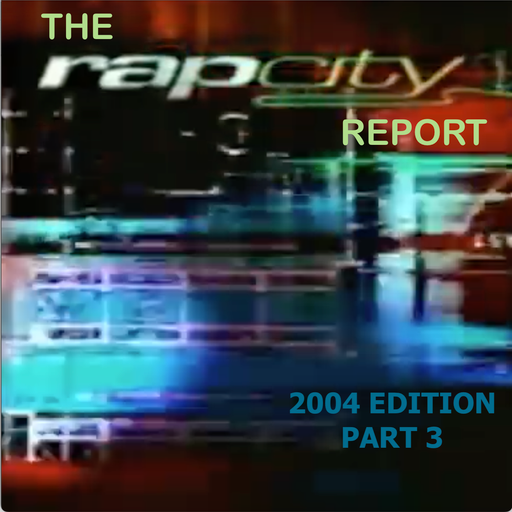 The Rap City Report - 2004 Edition: Pt 3