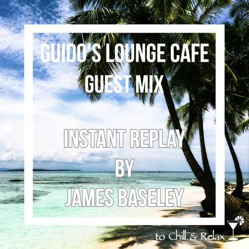 Guido's Lounge Cafe (Instant Replay) Guest Mix by James Baseley