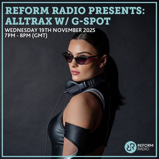 Reform Radio Presents: ALLTRAX w/ G-Spot 19th November 2025