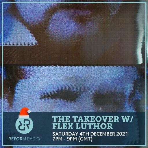 The Takeover w/ Flex Luthor 4th December 2021