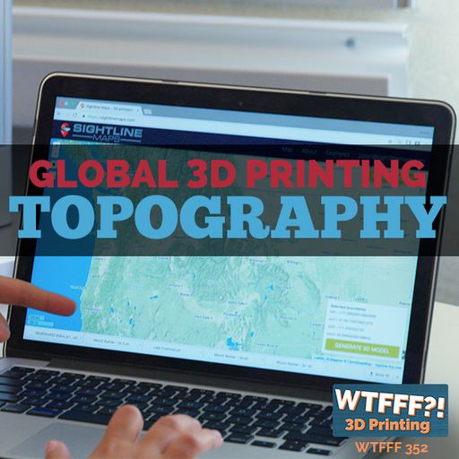 WTFFF 352: Global 3D Printing Topography with Jason Ray of Sightline Maps