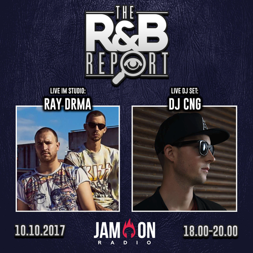 THE R&B REPORT | 10.10.2017 | Special Guests: RAY DRMA & DJ CNG