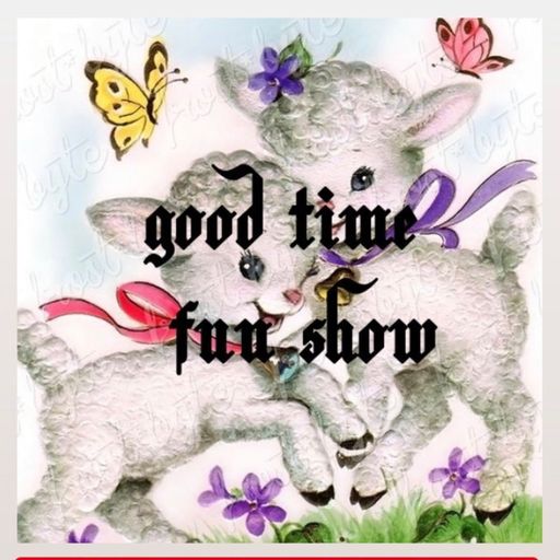 Good Time Fun Show Ep. 04