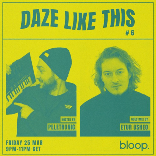 Daze Like This #6 w/ Peletronic + Etur Usheo - 25.03.22