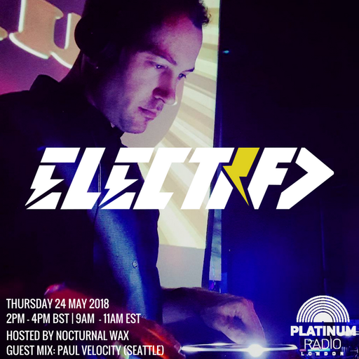 The Electrified Broadcast 033 with Nocturnal Wax & Paul Velocity (Thursday 24 May 2018 @ 2pm)