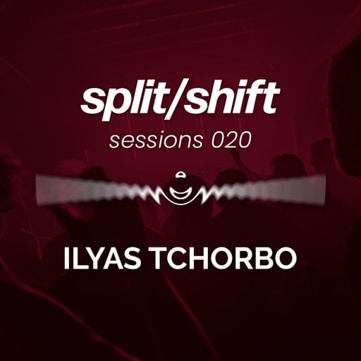 split/shift sessions 020 feat. ILYAS TCHORBO
