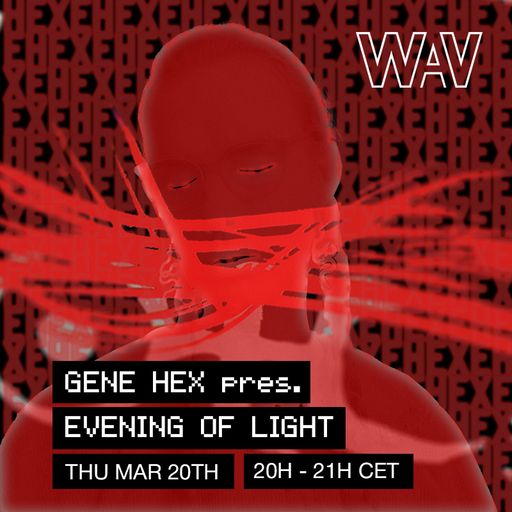 Gene Hex pres. Evening of Light at WAV | 20-03-25