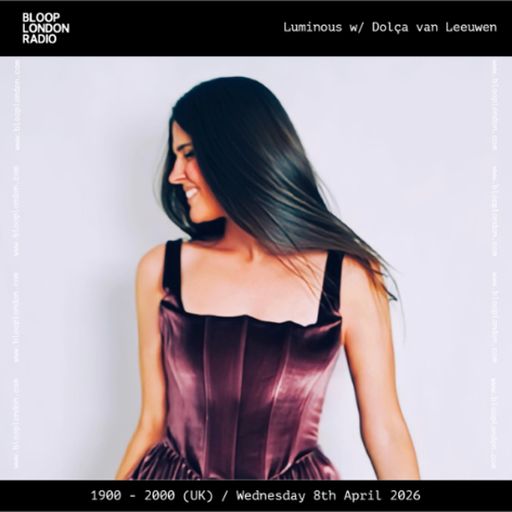 Luminous w/ Dolça van Leeuwen - 08.04.26  [Bloop London Radio]