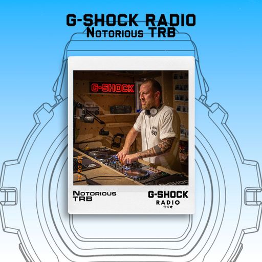 G-SHOCK Radio Presents... Notorious TRB - 21/03