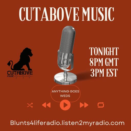 CUTABOVE MUSIC UK 7 JUNE ANYTHING GOES WEDS BLUNTS 4 LIFE RADIO