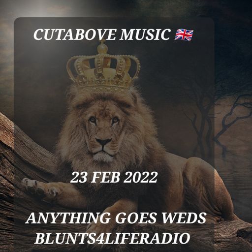CUTABOVE MUSIC 23 FEB 2022 ANYTHING GOES WEDS ON BLUNTS4LIFERADIO