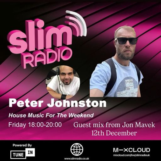 12-12-2025 - Peter Johnston - House Music For The Weekend with Special Guest Jon Mavek- Slim Radio