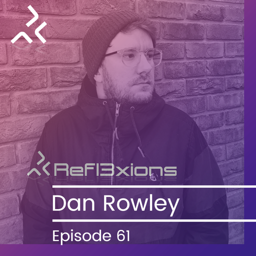 Refl3xions - Episode 61 with Dan Rowley