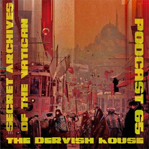 The Dervish House - Secret Archives of the Vatican Podcast 65