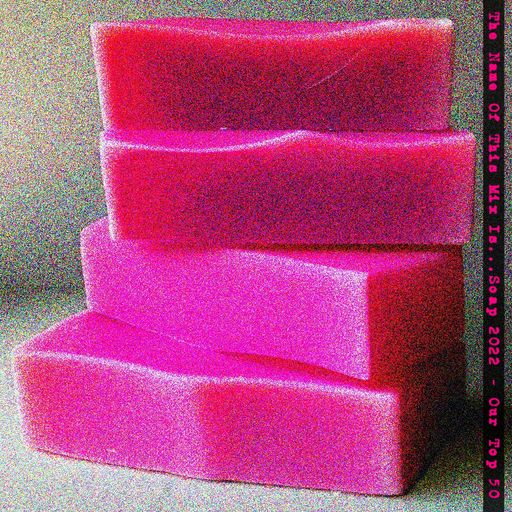 The Name Of This Mix Is...Soap 2022 - Our Top 50
