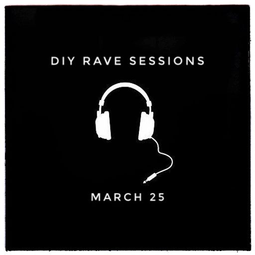 DIY Rave Sessions March 25