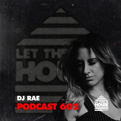Let There Be House Podcast #602 with DJ Rae
