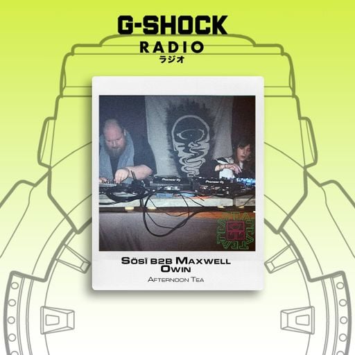 G-SHOCK Radio Presents... Afternoon Tea - Sösï B2B Maxwell Owin - 14/03