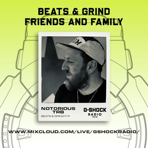 G-Shock Radio - Beats & Grind Friends and Family - NOTORIOUS TRB - 03/02