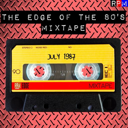 THE EDGE OF THE 80'S MIXTAPE : JULY 1987 *SELECT EARLY ACCESS*