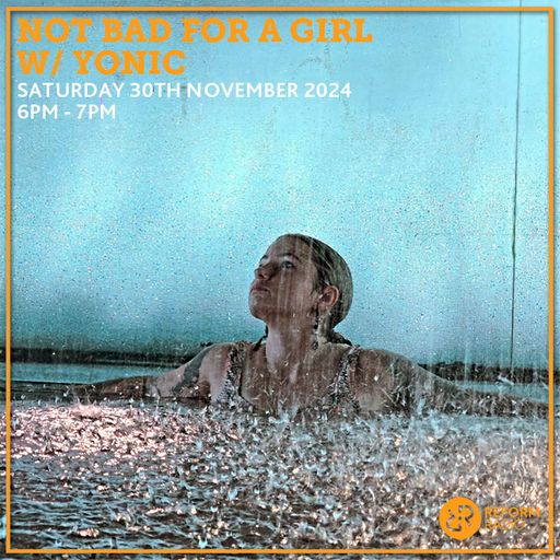 Not Bad For A Girl w/ YONIC 30th November 2024