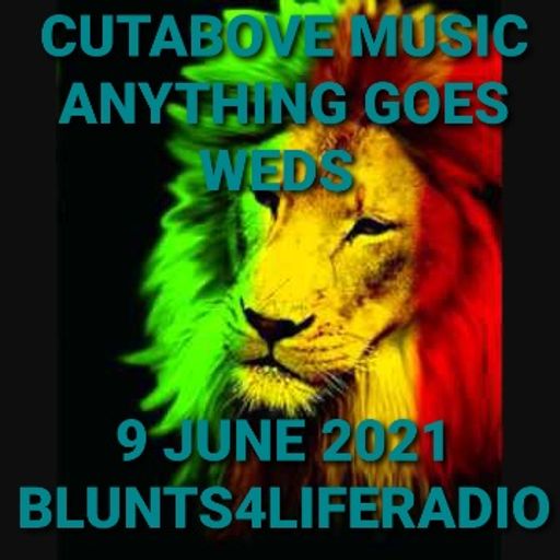 CUTABOVE MUSIC 9 JUNE ANYTHING GOES WEDS on BLUNTS4LIFERADIO.COM
