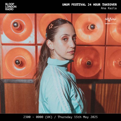 UNUM Festival 24hr Takeover: Ana Karla - 15.05.25