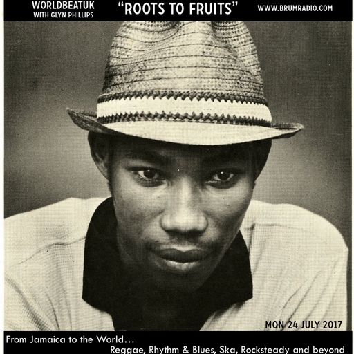 WorldBeatUK with Glyn Phillips - Roots To Fruits (24/07/2017)