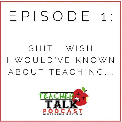 Teacher Talk Podcast– Episode 1 - Shit I wish I would've known about teaching....