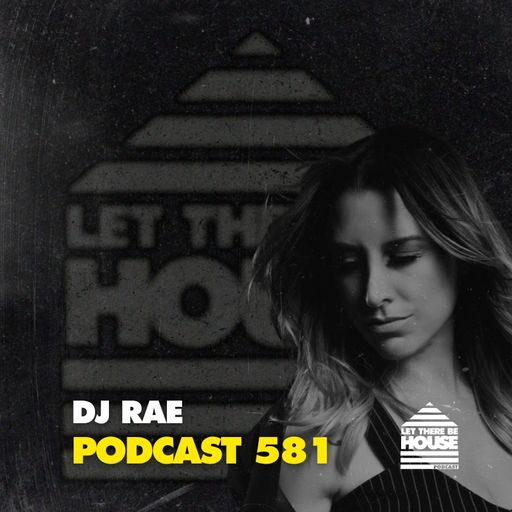 Let There Be House Podcast #581 with DJ Rae