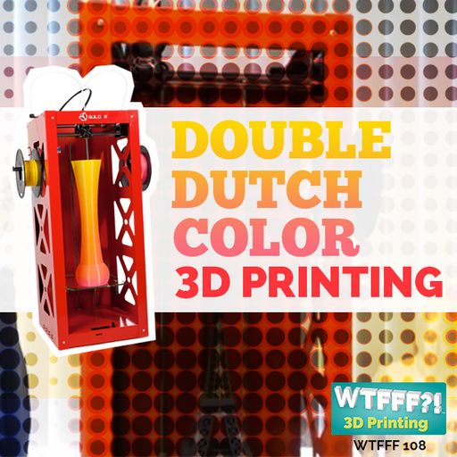WTFFF 108: Builder Dual 3D Printer review - Double Dutch Color 3D Printing