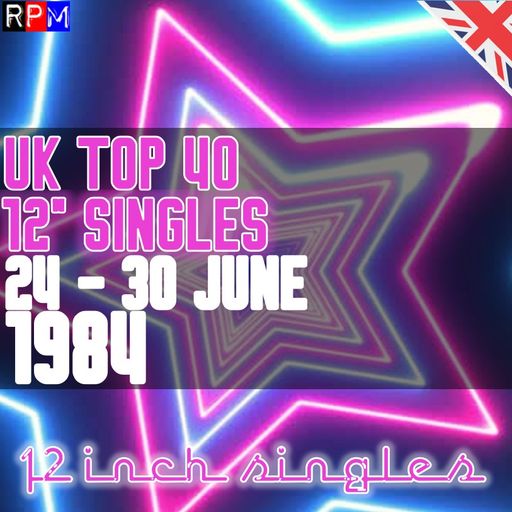 UK TOP 40 12" SINGLES CHART : 24 - 30 JUNE 1984 *SELECT EARLY ACCESS*