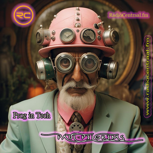 Prog in Tech ~ Paul Pilgrims for RadioCentraal.fm (NL) 2K24