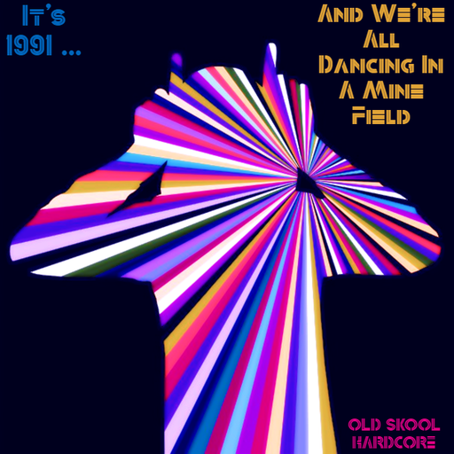 It's 1991 ... And We're Dancing In A Mine Field - Old Skool Hardcore x