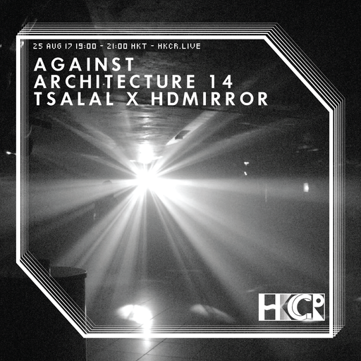 Against Architecture 14: Tsalal x HDMIRROR - 25/8/2017