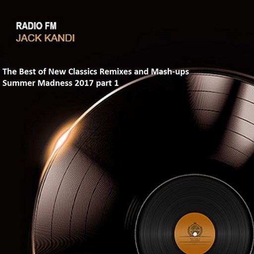 the best of new classics remixes and mashups prt 1 2017 summermadness - By Jack Kandi
