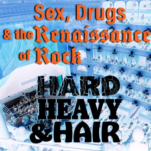 306 - Sex, Drugs & the Renaissance of Rock - The Hard, Heavy & Hair Show with Pariah Burke