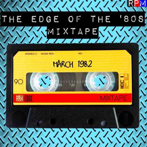 THE EDGE OF THE 80'S MIXTAPE : MARCH 1982 *SELECT EARLY ACCESS*
