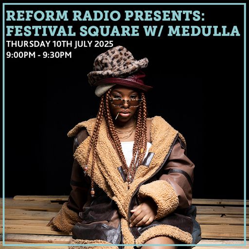 Reform Radio Presents Festival Square w/ Medulla 10th July 2025