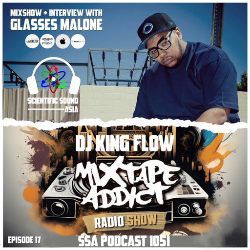 Scientific Sound Asia Podcast 1051 is Mixtape Addict episode 17 by DJ King Flow with Glasses Malone.