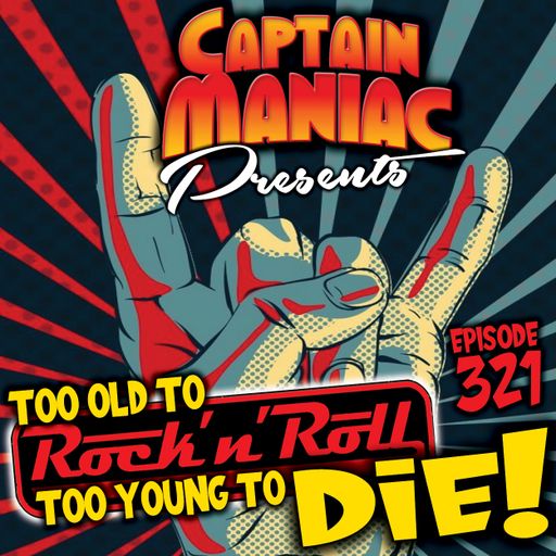 Episode 321 / Too Old To Rock 'n Roll, Too Young To Die!