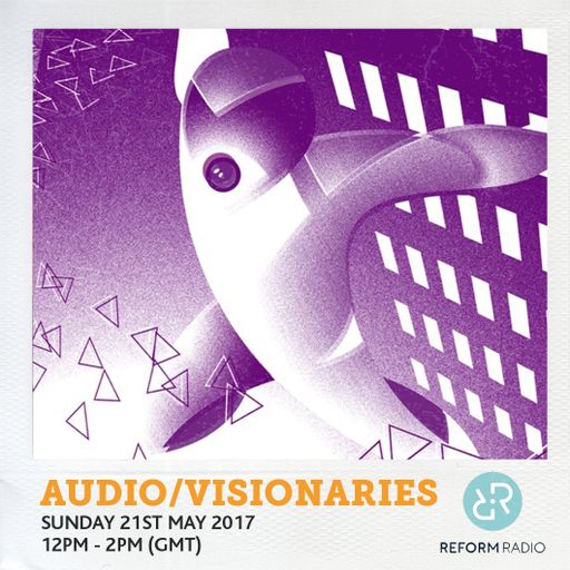 Audio/Visionaries 21st May 2017