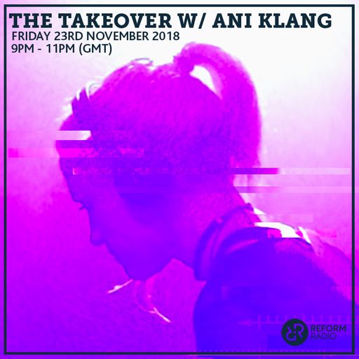 The Takeover w/ Ani Klang 23rd November 2018