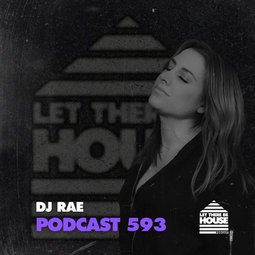 Let There Be House Podcast #593 with DJ Rae