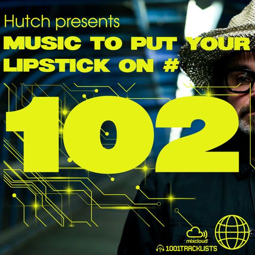 Hutch Presents 'Music To Put Your Lipstick On Too' Edition #102